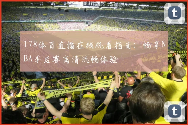178体育直播在线观看指南：畅享NBA季后赛高清流畅体验