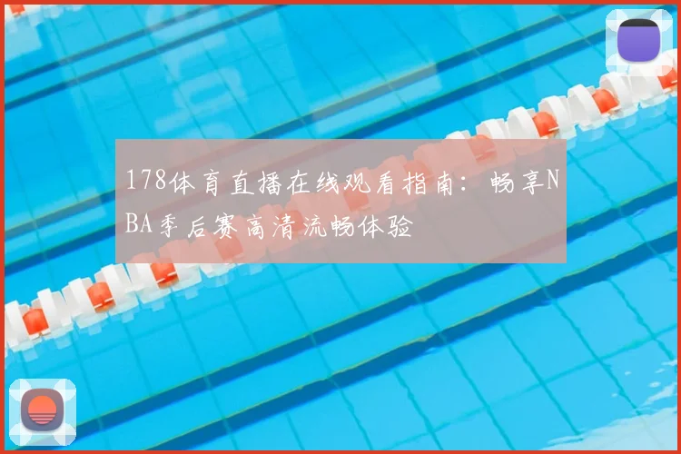 178体育直播在线观看指南：畅享NBA季后赛高清流畅体验